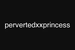 pervertedxxprincess