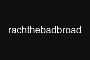 rachthebadbroad