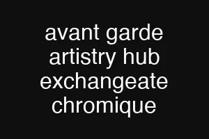avant garde artistry hub exchangeate chromique